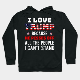 I Love Trump Because He Pisses Off The People I Cant Stand Hoodie